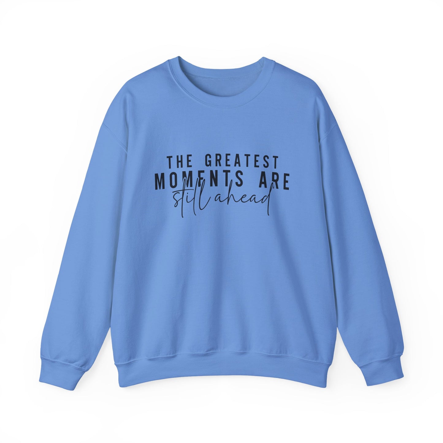 The Greatest Moments Are Still Ahead Motivational Crewneck Sweatshirt