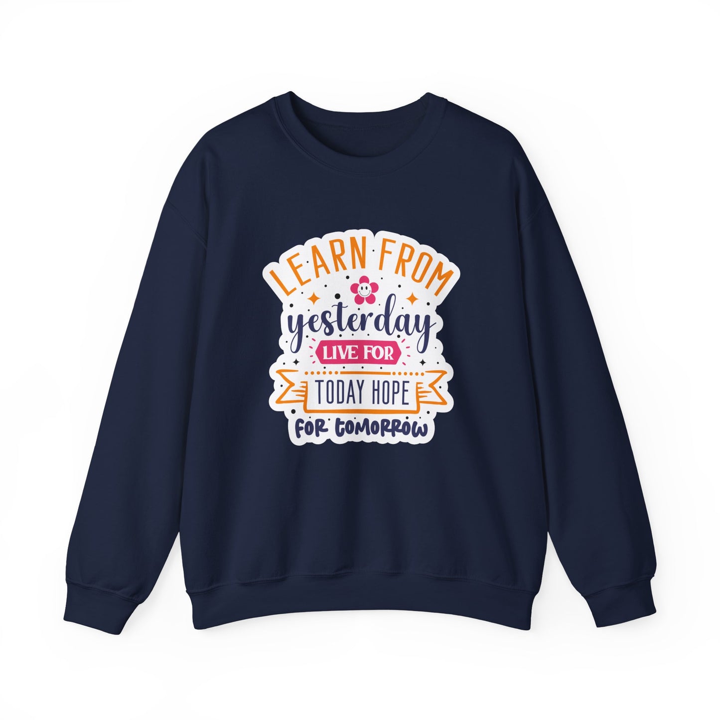 Learn From Yesterday Live For Today Hope For Tomorrow Motivational Crewneck Sweatshirt