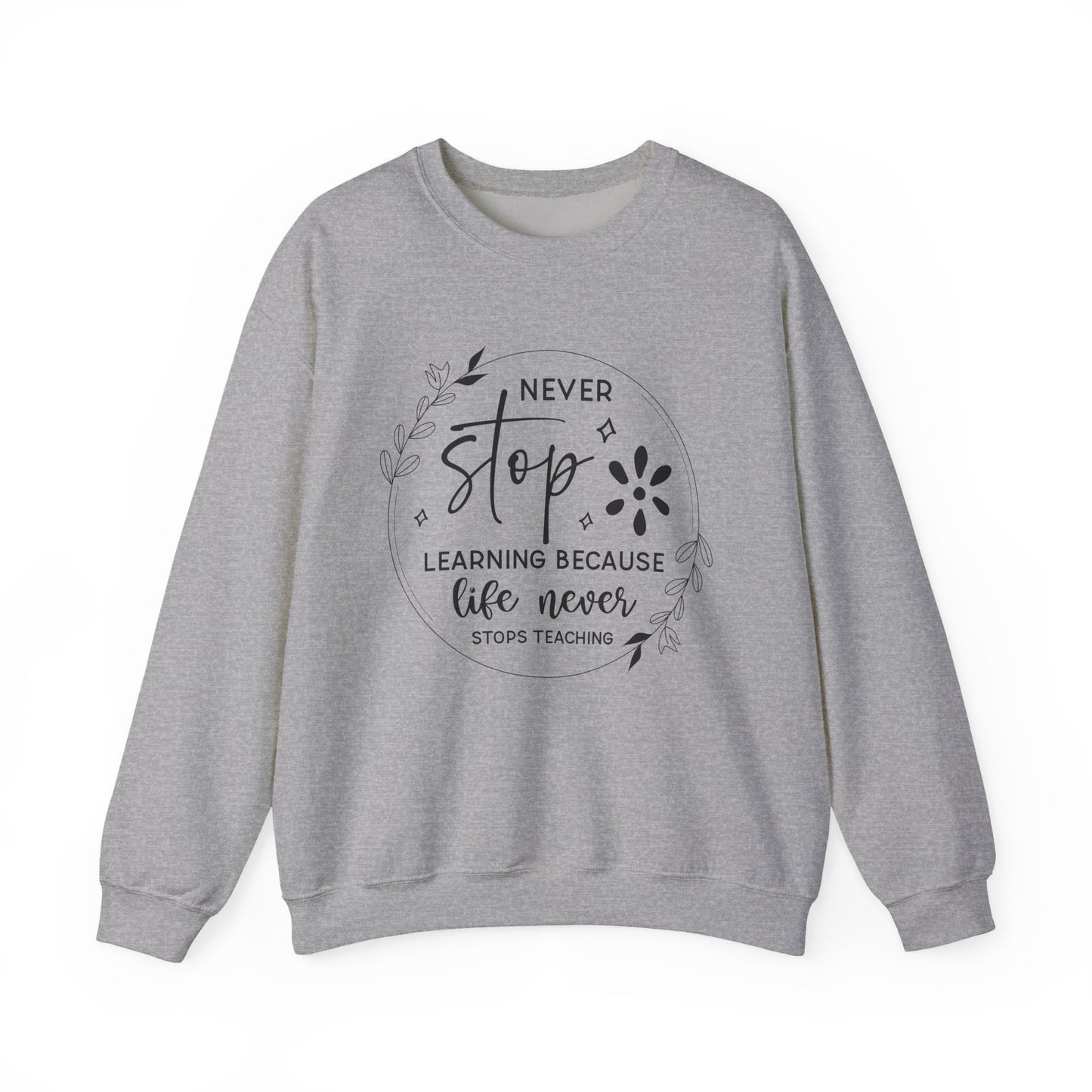 Never Stop Learning Because Life Never Stops Teaching Motivational Crewneck Sweatshirt