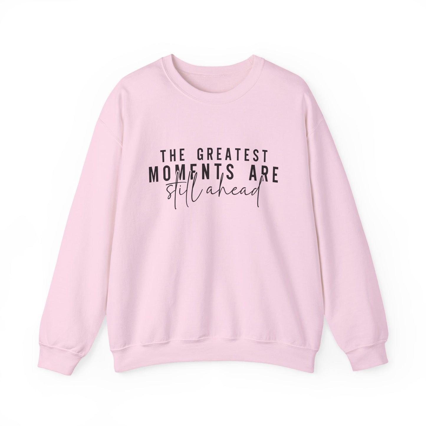 The Greatest Moments Are Still Ahead Motivational Crewneck Sweatshirt