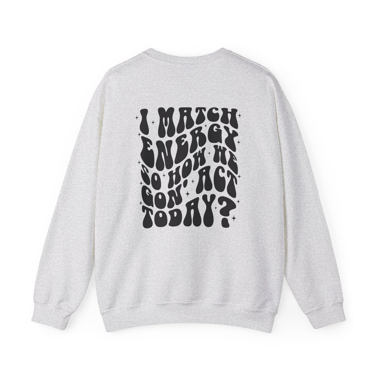 I Match Energy So How We Gon' Act Today Sarcasm Crewneck Sweatshirt - Samberule