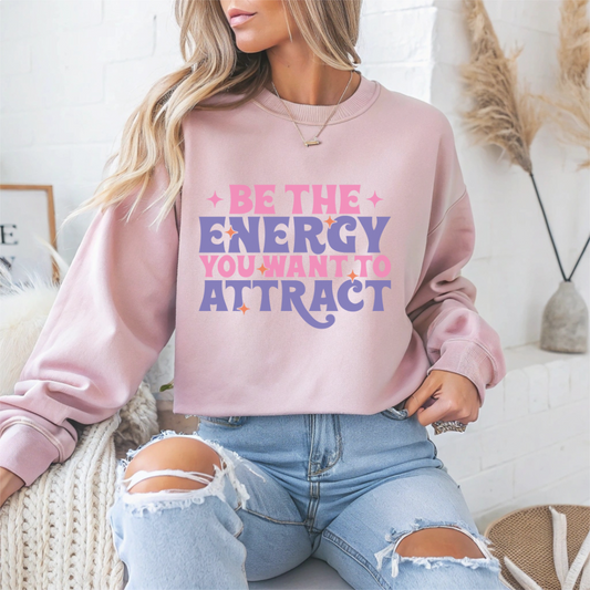 Be The Energy You Want To Attract Motivational Crewneck Sweatshirt