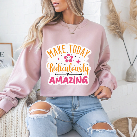 Make Today Ridiculously Amazing Motivational Crewneck Sweatshirt