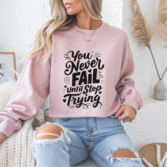 You Never Fail Until You Stop Trying Motivational Crewneck Sweatshirt