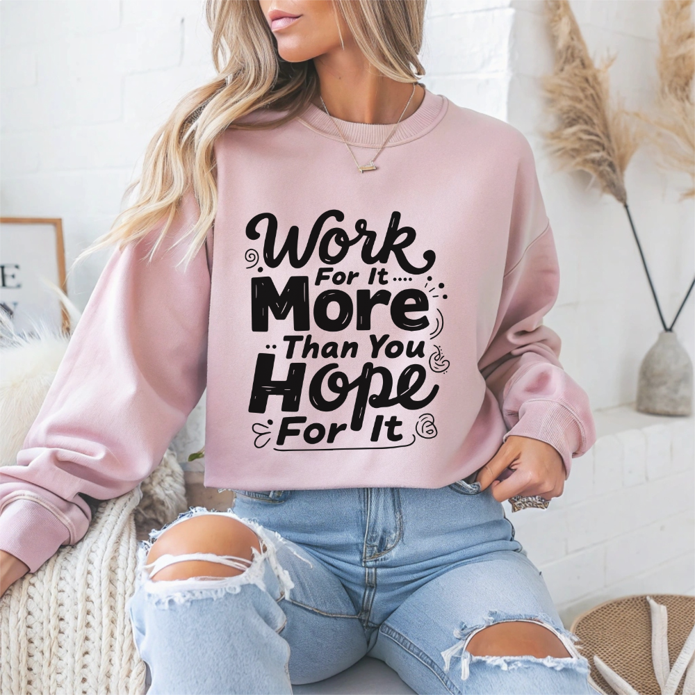 Work For It More Than You Hope For It Motivational Crewneck Sweatshirt