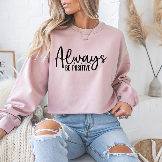 Always Be Positive Motivational Crewneck Sweatshirt