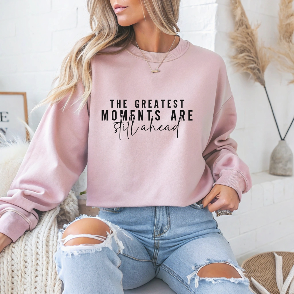 The Greatest Moments Are Still Ahead Motivational Crewneck Sweatshirt