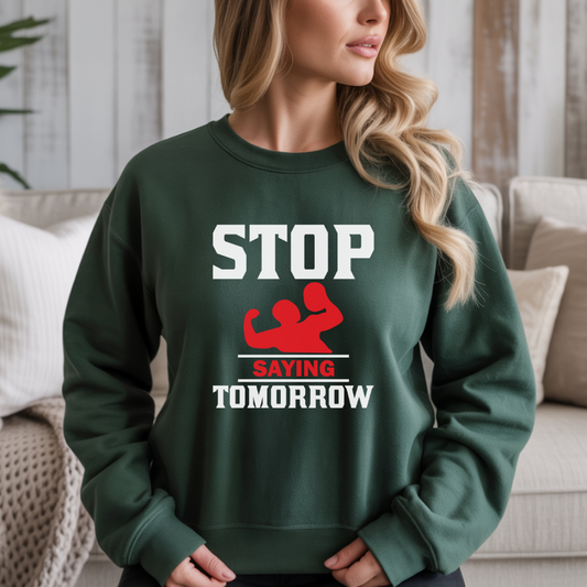 Stop Saying Tomorrow Gym Crewneck Sweatshirt