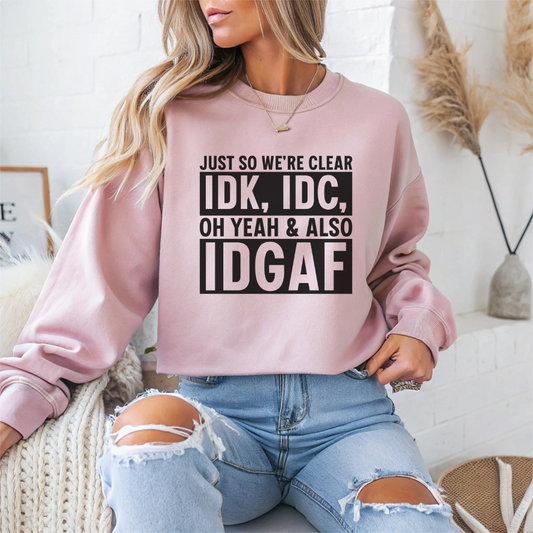 Just So We're Clear IDK, IDC Oh Yeah & Also IDGAF Sarcasm Unisex Crewneck Sweatshirt - Samberule
