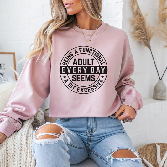 Being a Functional Adult Everyday Seems a Bit Excessive Sarcasm Sweatshirt - Samberule