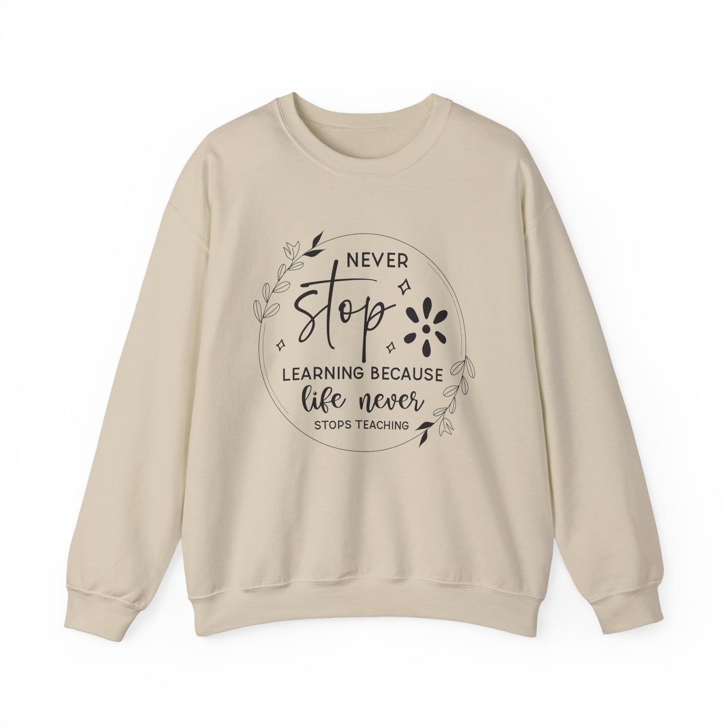 Never Stop Learning Because Life Never Stops Teaching Motivational Crewneck Sweatshirt