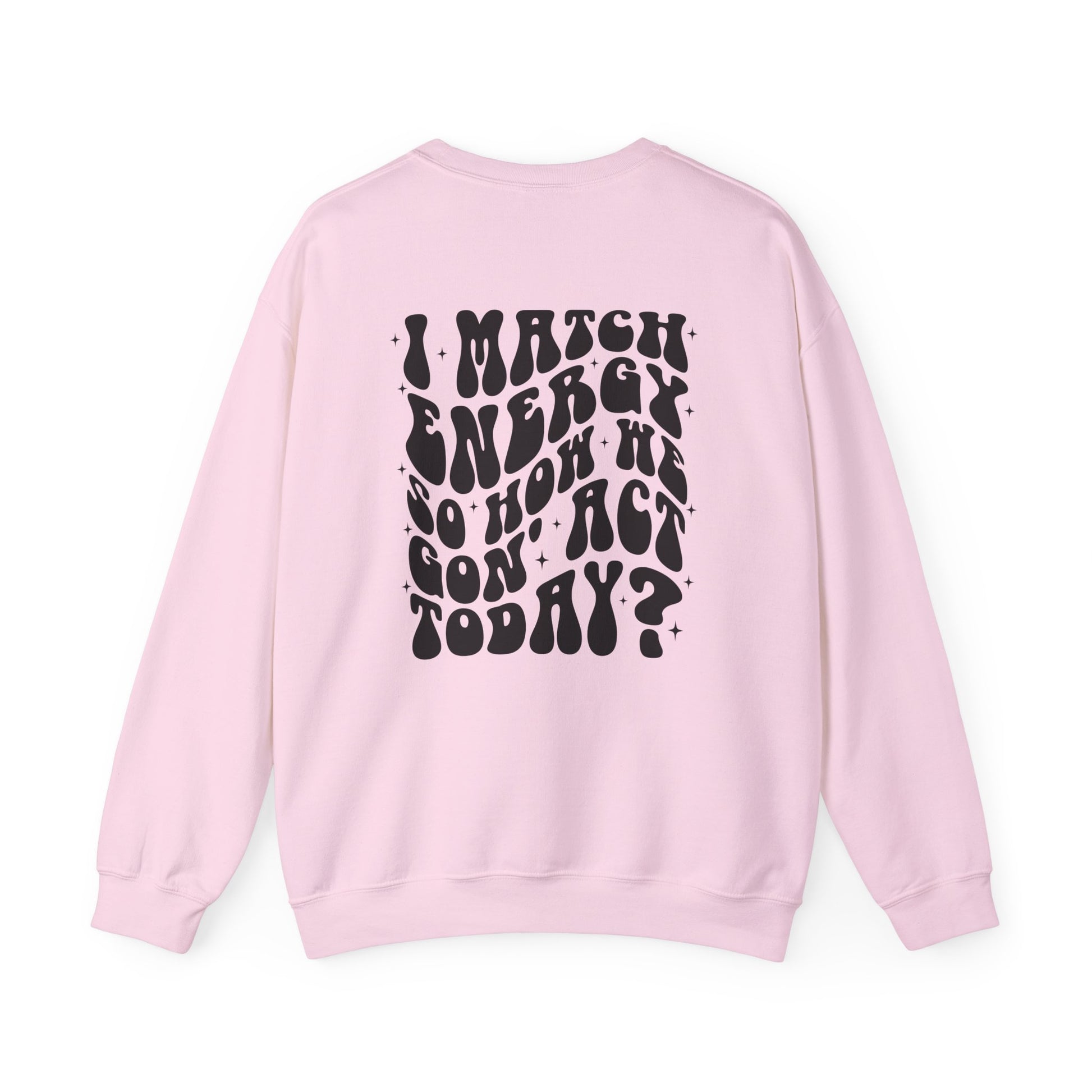 I Match Energy So How We Gon' Act Today Sarcasm Crewneck Sweatshirt - Samberule