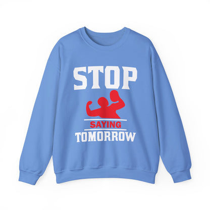 Stop Saying Tomorrow Gym Crewneck Sweatshirt