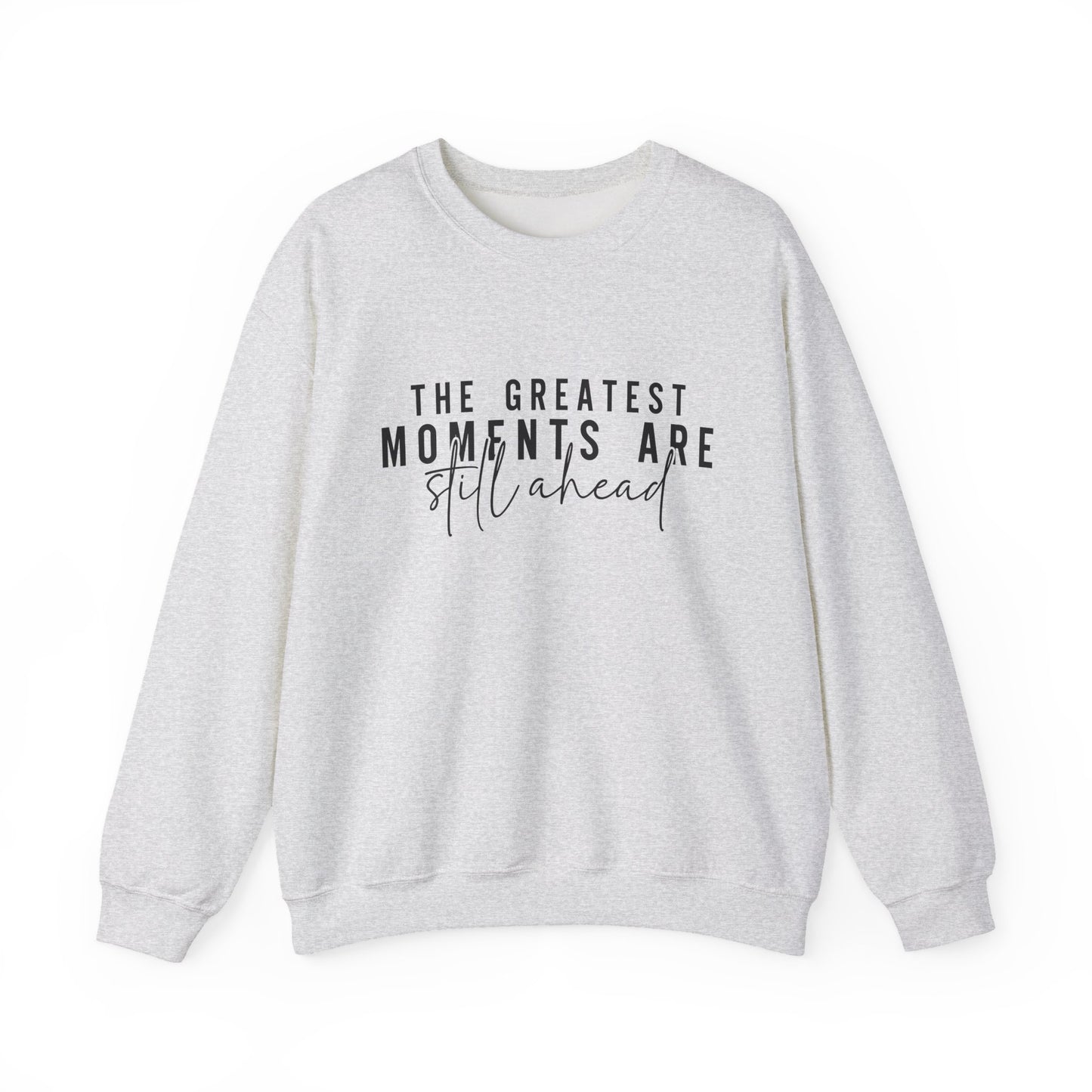 The Greatest Moments Are Still Ahead Motivational Crewneck Sweatshirt