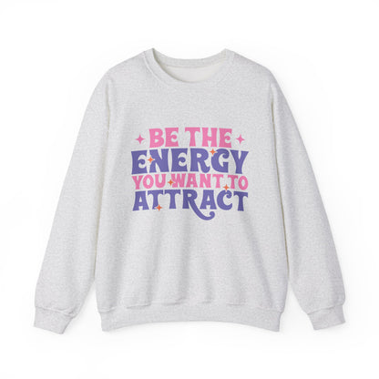 Be The Energy You Want To Attract Motivational Crewneck Sweatshirt