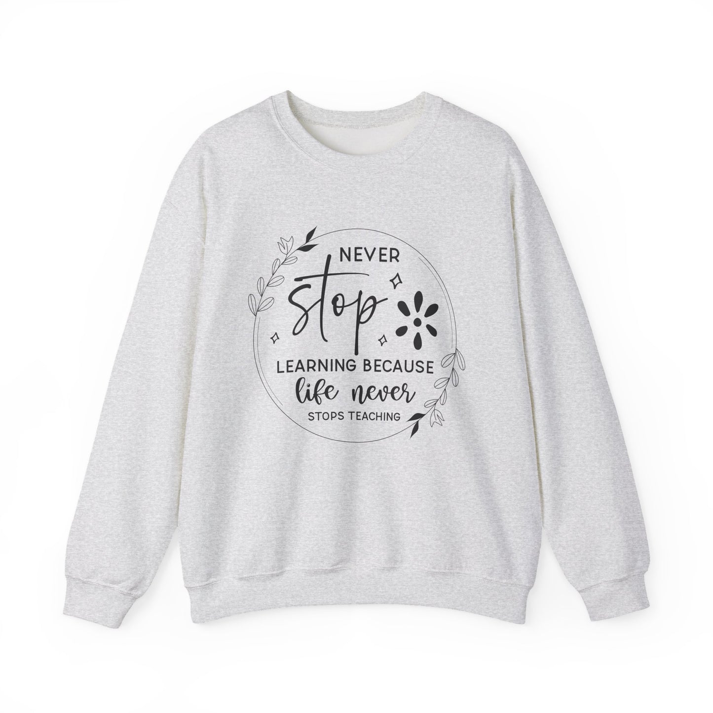 Never Stop Learning Because Life Never Stops Teaching Motivational Crewneck Sweatshirt