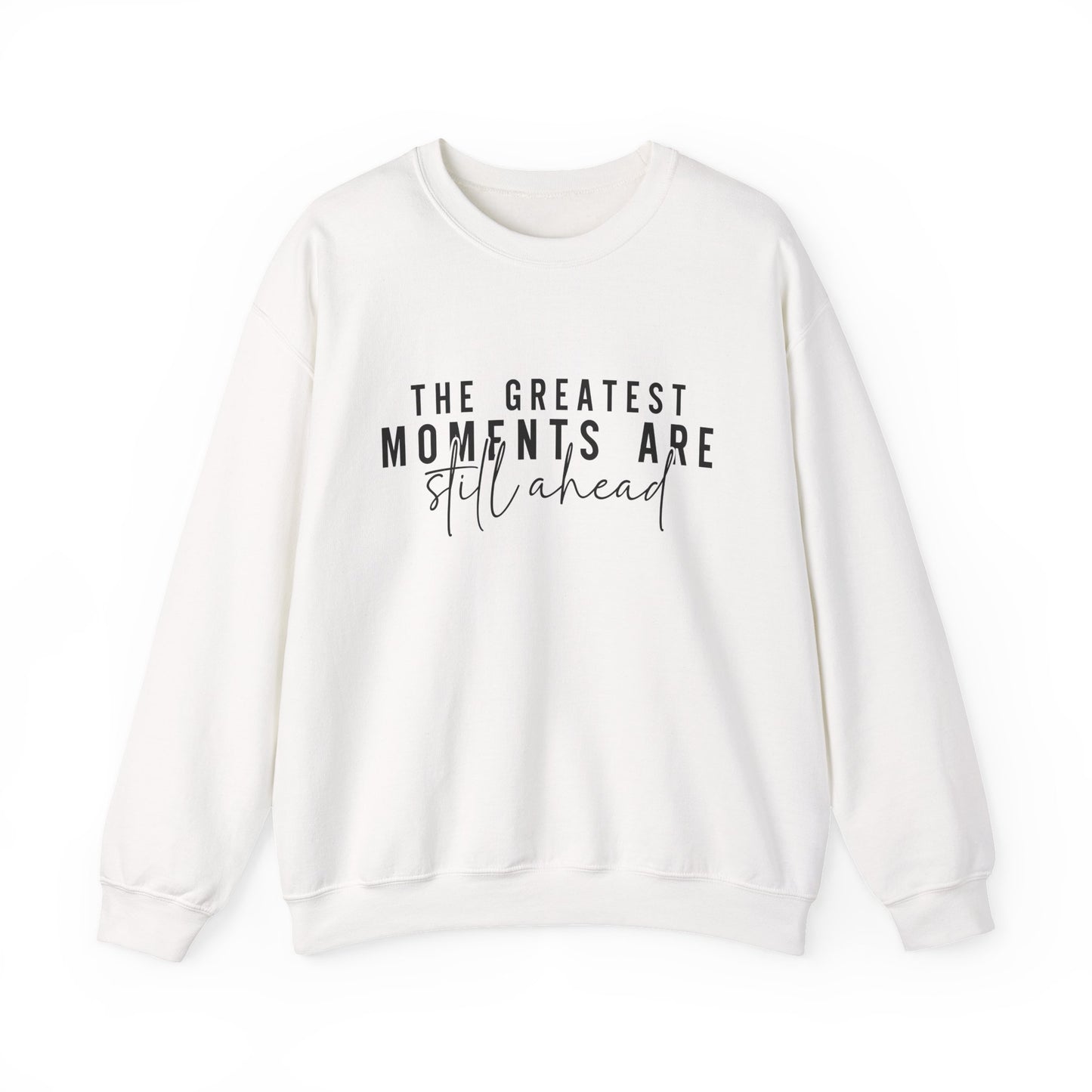 The Greatest Moments Are Still Ahead Motivational Crewneck Sweatshirt