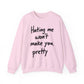 "Hating Me Won't Make You Pretty" Sarcasm Crewneck Sweatshirt