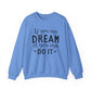 If You Can Dream It You Can Do It Motivational Crewneck Sweatshirt