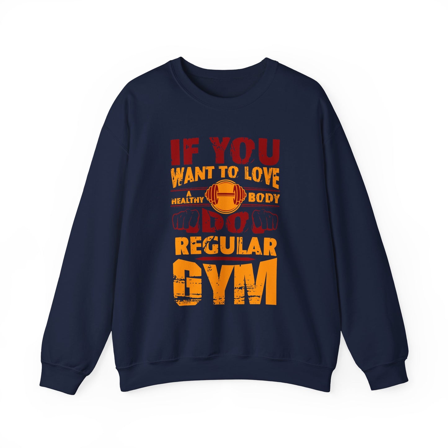 If You Want To Love A Healthy Body Regular Gym Crewneck Sweatshirt