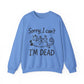 "Sorry I can't I'M Dead" Funny Cat Sarcasm Crewneck Sweatshirt