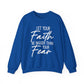 "Let Your Faith Be Bigger Than Your Fear" Faith Crewneck Sweatshirt