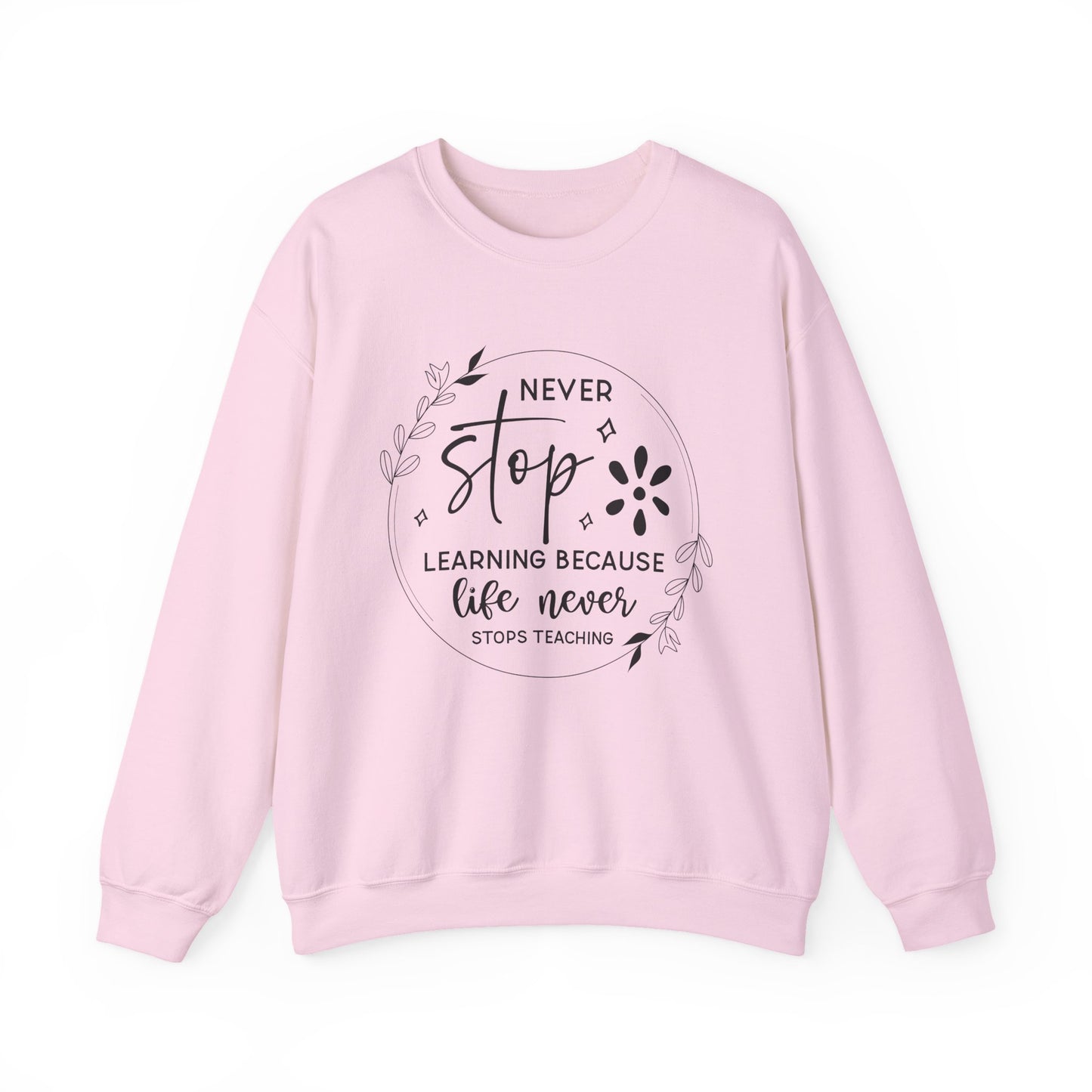 Never Stop Learning Because Life Never Stops Teaching Motivational Crewneck Sweatshirt