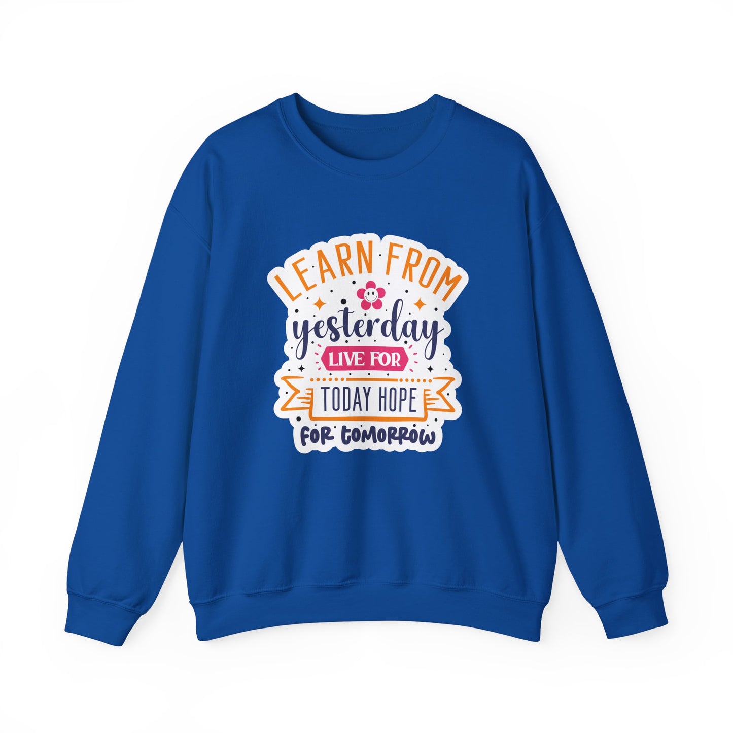 Learn From Yesterday Live For Today Hope For Tomorrow Motivational Crewneck Sweatshirt