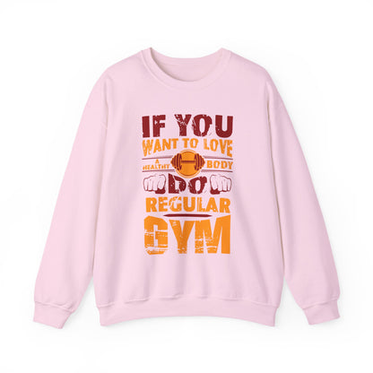 If You Want To Love A Healthy Body Regular Gym Crewneck Sweatshirt