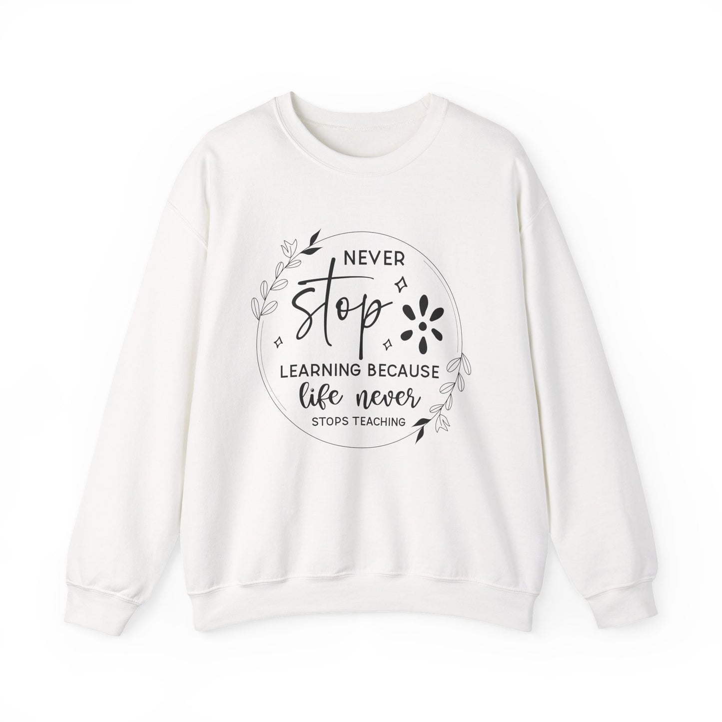 Never Stop Learning Because Life Never Stops Teaching Motivational Crewneck Sweatshirt