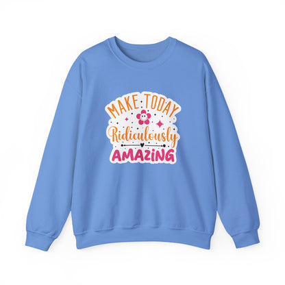 Make Today Ridiculously Amazing Motivational Crewneck Sweatshirt
