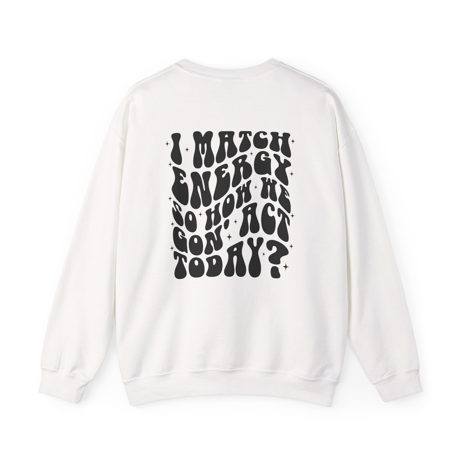 I Match Energy So How We Gon' Act Today Sarcasm Crewneck Sweatshirt - Samberule