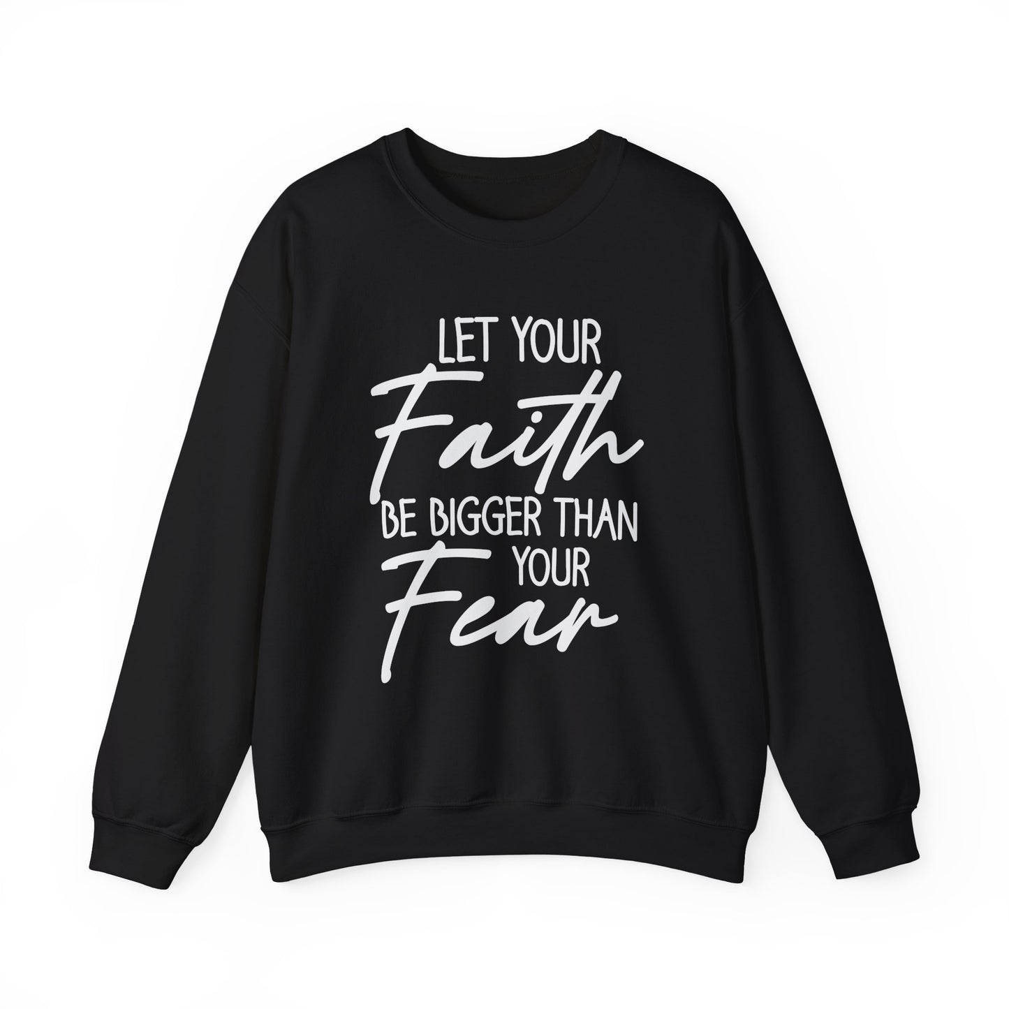 "Let Your Faith Be Bigger Than Your Fear" Faith Crewneck Sweatshirt