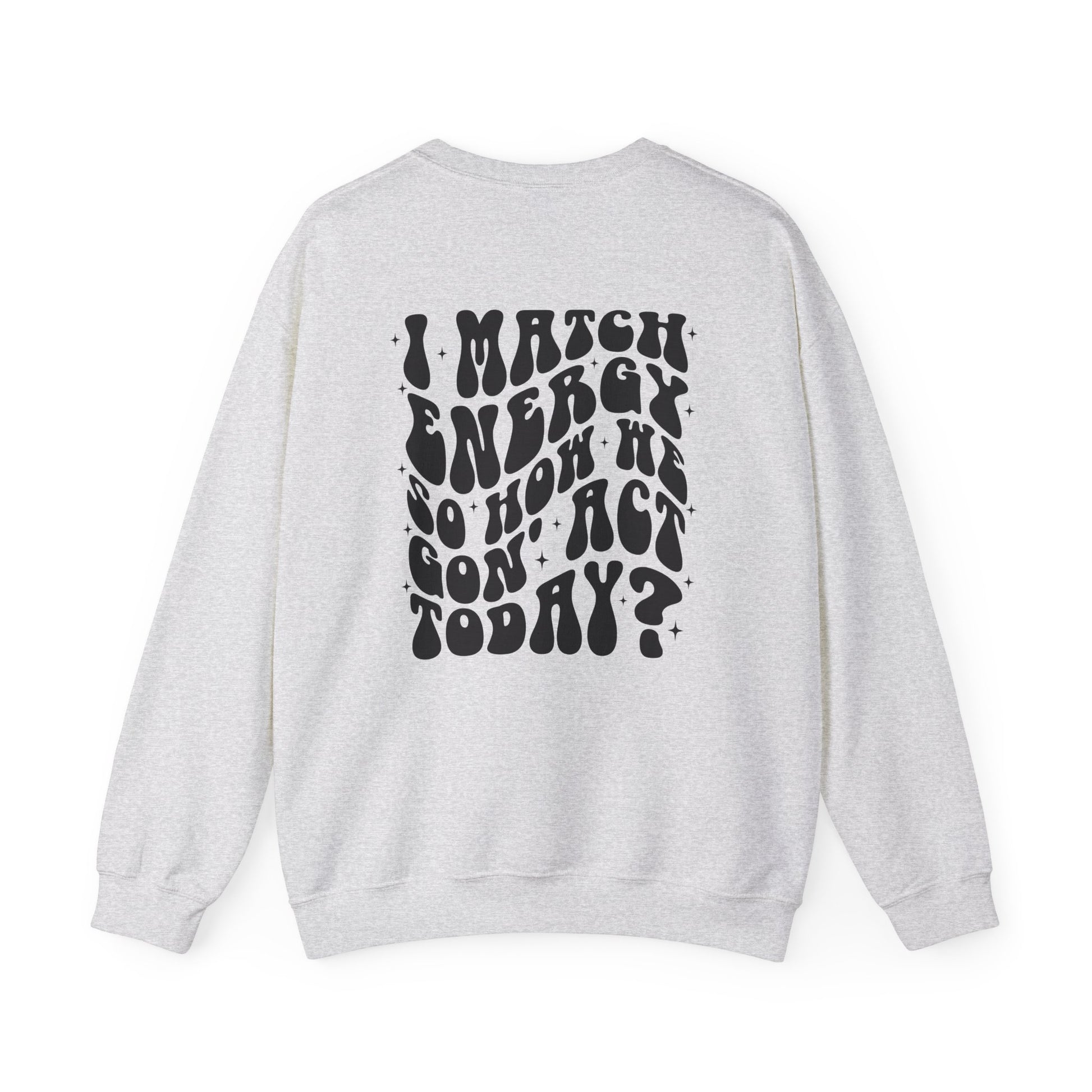 I Match Energy So How We Gon' Act Today Sarcasm Crewneck Sweatshirt - Samberule