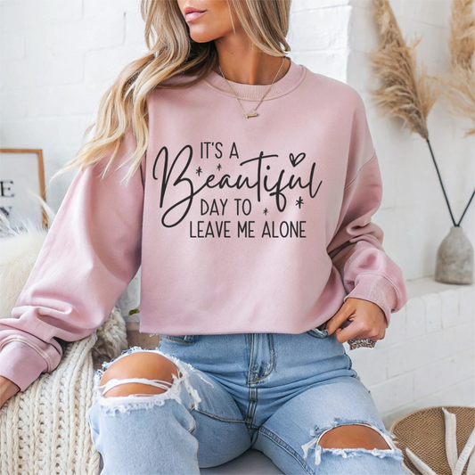 " It's A Beautiful Day To Leave Me Alone" Sarcasm Crewneck Sweatshirt