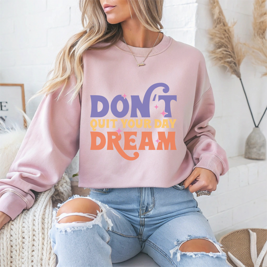 Don't Quit Your Day Dream Motivational Crewneck Sweatshirt