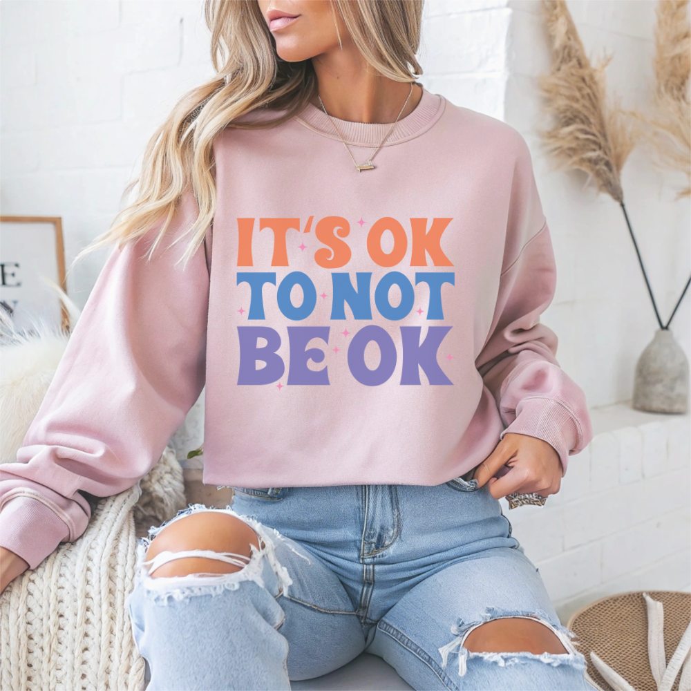 It's OK to Not Be OK Motivational Crewneck Sweatshirt