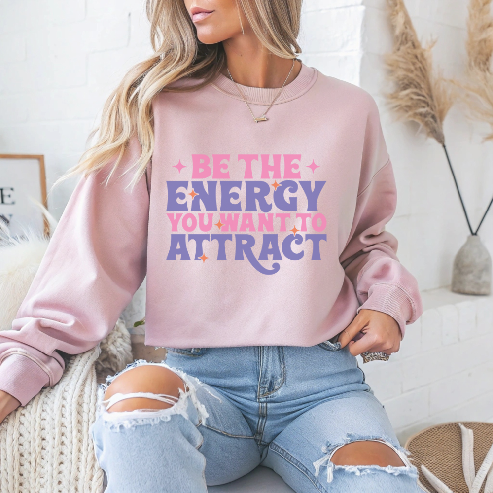 Be The Energy You Want To Attract Motivational Crewneck Sweatshirt