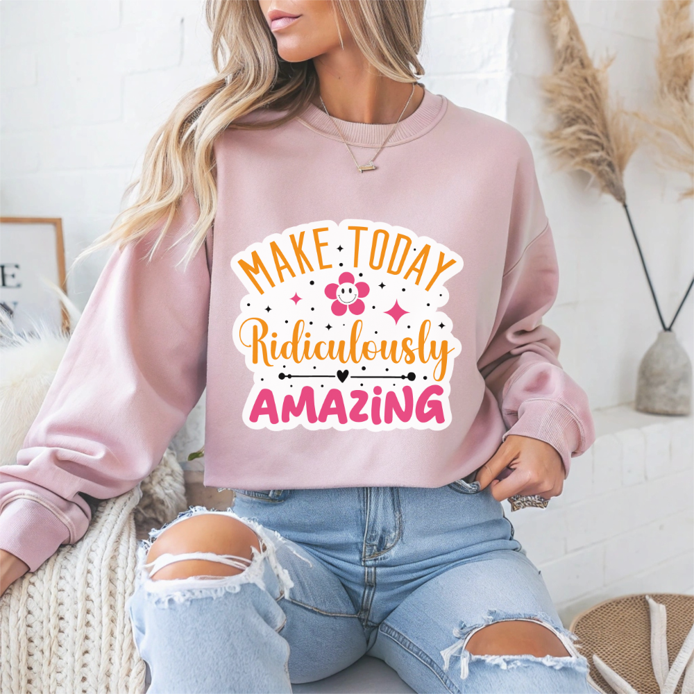 Make Today Ridiculously Amazing Motivational Crewneck Sweatshirt