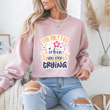 You Only Fail When You Stop Trying Motivational Crewneck Sweatshirt