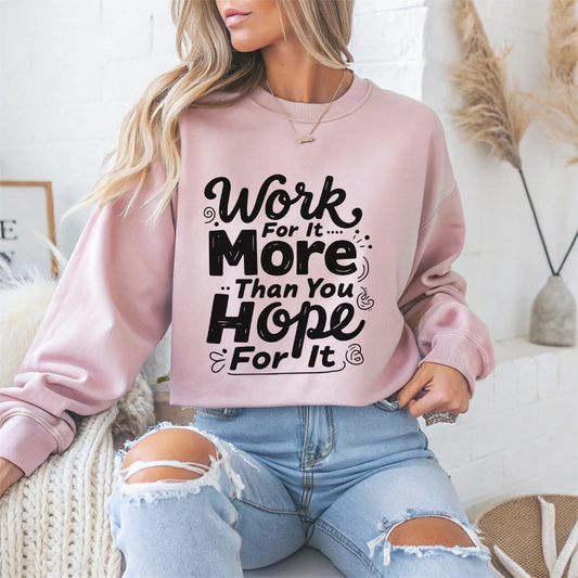 Work For It More Than You Hope For It Motivational Crewneck Sweatshirt