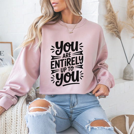 You Are Entirely Up to You Motivational Crewneck Sweatshirt