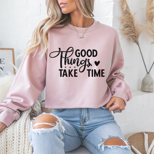 Good Things Take Time Motivational Crewneck Sweatshirt