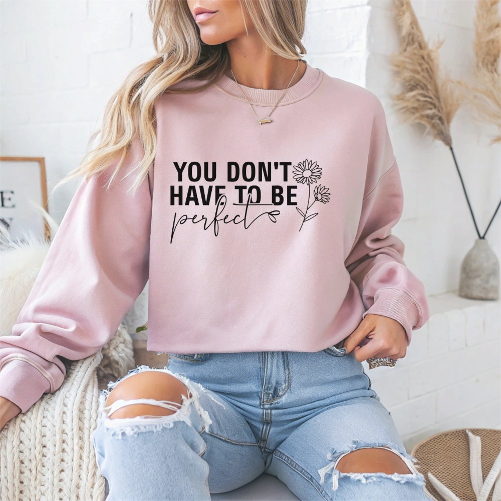 You Don't Have To Be Perfect Motivational Crewneck Sweatshirt