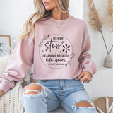 Never Stop Learning Because Life Never Stops Teaching Motivational Crewneck Sweatshirt