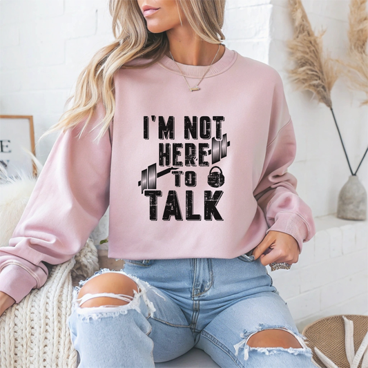 I'M Not Here To Talk Gym Crewneck Sweatshirt