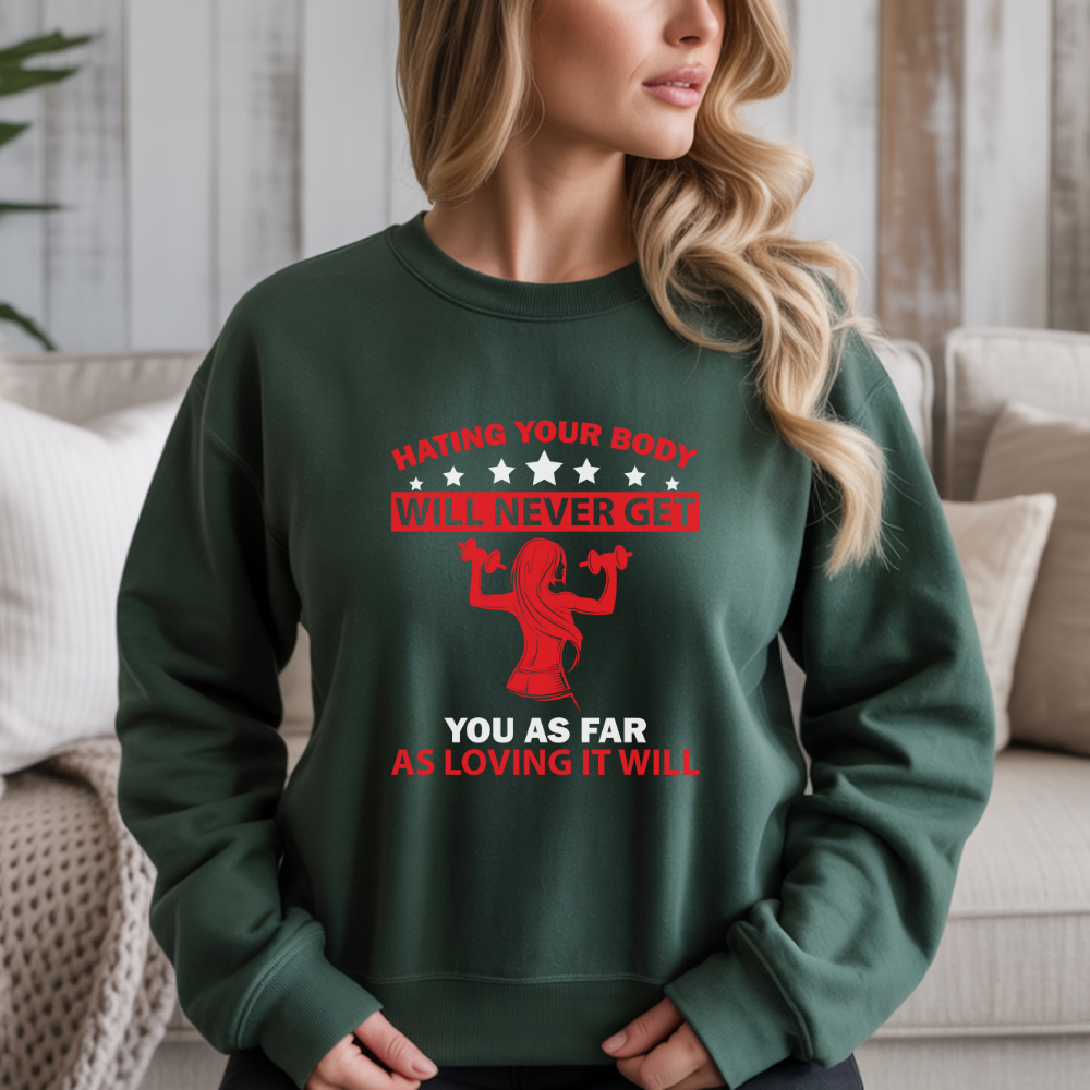 Hating Your Body Will Never Get You As Far As Loving It Will Gym Crewneck Sweatshirt